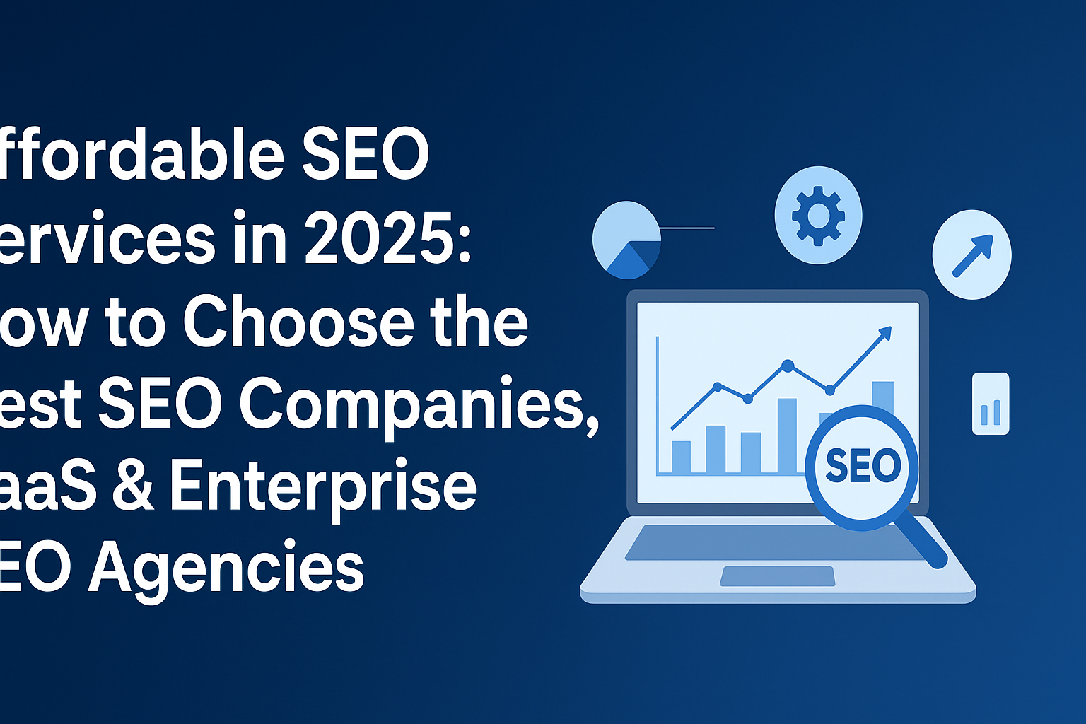 Affordable SEO Services in 2025: How to Choose the Best SEO Companies, SaaS & Enterprise SEO Agencies