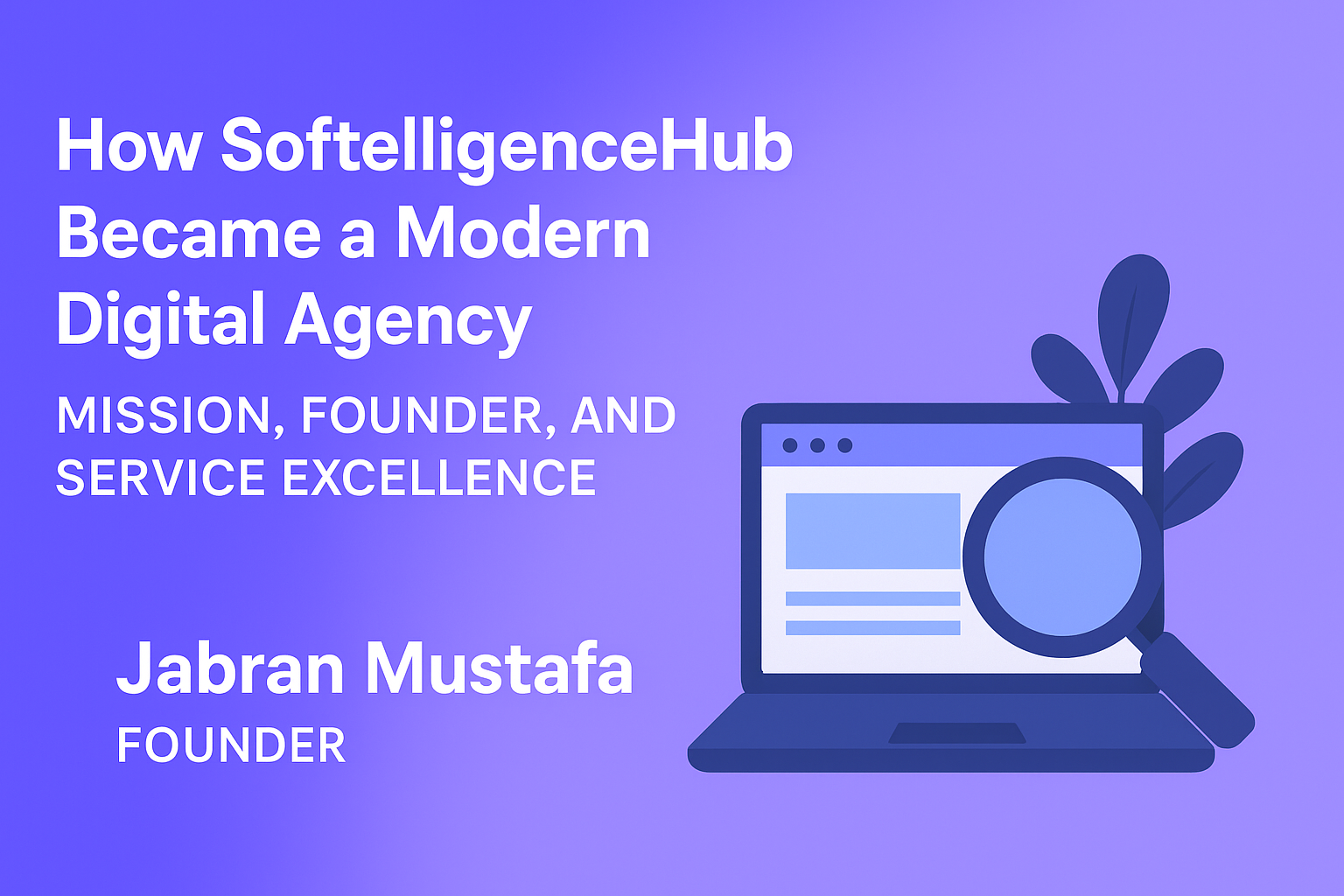 How SoftelligenceHub Became a Modern Digital Agency: Mission, Founder, and Service Excellence